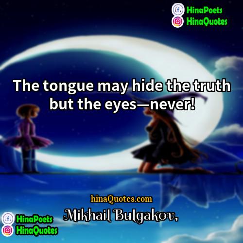 Mikhail Bulgakov Quotes | The tongue may hide the truth but